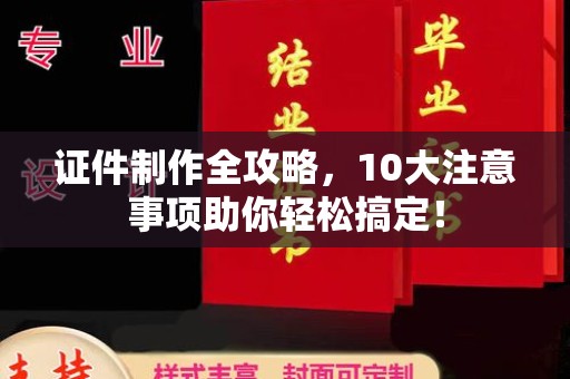建华证件制作全攻略，10大注意事项助你轻松搞定！