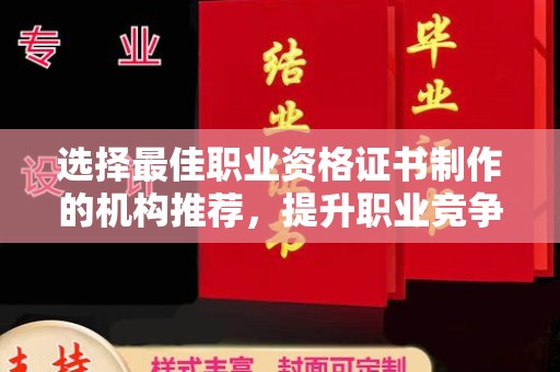 建华选择最佳职业资格证书制作的机构推荐，提升职业竞争力