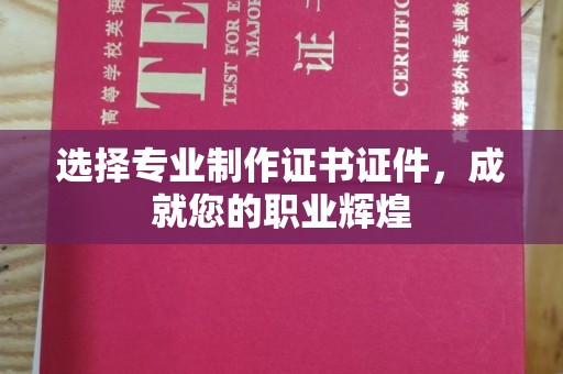 建华选择专业制作证书证件，成就您的职业辉煌
