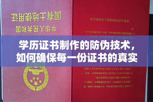 建华学历证书制作的防伪技术，如何确保每一份证书的真实性