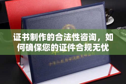 建华证书制作的合法性咨询，如何确保您的证件合规无忧